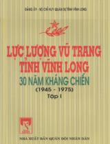 Lực lượng vũ trang tỉnh Vĩnh Long 30 năm kháng chiến (1945 - 1975) / Đảng ủy. Bộ chỉ huy quân sự tỉnh Vĩnh Long . T. 1