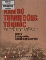 Nam Bộ thành đồng tổ quốc đi trước về sau : Hồi ký kháng chiến chống thực dân Pháp 1945 - 1954 / Nhiều tác giả