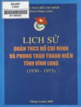 Lịch sử Đoàn TNCS Hồ Chí Minh và phong trào thanh niên tỉnh Vĩnh Long (1930 - 1975) / Đoàn TNCS Hồ Chí Minh. Tỉnh Vĩnh Long