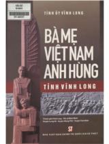 Bà mẹ Việt Nam anh hùng tỉnh Vĩnh Long - Thành phố Vĩnh Long, thị xã Bình Minh, huyện Long Hồ, huyện Mang Thít, huyện Tam Bình / Tỉnh ủy Vĩnh Long