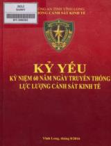 Kỷ yếu kỷ niệm 60 năm ngày truyền thống lực lượng cảnh sát kinh tế / Công an tỉnh Vĩnh Long. Phòng cảnh sát kinh tế