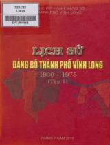 Lịch sử Đảng bộ thành phố Vĩnh Long (1930 - 1975) / Ban chấp hành Đảng bộ thành phố Vĩnh Long . T. 1