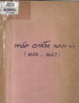 Pháp chiếm Nam kỳ (1859 - 1867) : tức là từ khi Pháp bắt đầu đánh Gia Định cho đến lúc Phan Thanh Giản giao cho Pháp ba tỉnh miền Tây và uống thuốc độc tự vận : Tiểu luận cao học sử học / Huỳnh Hữu Hùng