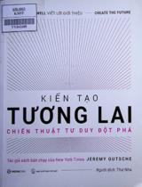 Kiến tạo tương lai - Chiến thuật tư duy đột phá : Sổ tay đổi mới sáng tạo - Từ ý tưởng đến thực tế / Jeremy Gutsche ; Malcolm Gladwell viết lời giới thiệu ; Thư Nha dịch