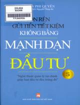 Rón rén gửi tiền tiết kiệm không bằng mạnh dạn đầu tư : "Nghệ thuật quản lý tài chính giúp bạn đầu tư đâu trúng đó" / Trần Phi Quyên ; Nguyễn Thùy An dịch