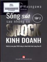 Sống sót sau những cú shock kinh doanh : Nhật ký cứu giúp 2000 công ty thoát khỏi tình trạng thua lỗ / Kazuhiro Hasegawa ; Nomudas dịch . T. 2