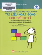 Hướng dẫn cha mẹ thực hành trị liệu hoạt động cho trẻ tự kỷ : Thực hành kỹ năng vận động, phối hợp cảm giác, tự đi vệ sinh / Cara Koscinski ; Dịch: Trần Thị Bích Ngọc, Đỗ Tiến Sơn ; H.đ.: Nguyễn Thanh Liêm, Nguyễn Đình Dũng