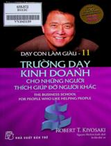 Dạy con làm giàu = The business school for people who like helping people / Robert T. Kiyosaki ; Nguyễn Thị Kim Linh dịch . T.11 , Trường dạy kinh doanh cho những người thích giúp đỡ người khác