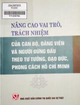 Nâng cao vai trò, trách nhiệm của cán bộ, đảng viên và người đứng đầu theo tư tưởng, đạo đức, phong cách Hồ Chí Minh / Nguyễn Đức Hà, Tiến Hải, Nhị Lê...[et al.]