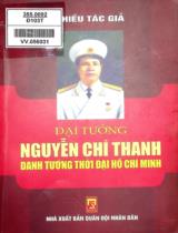 Đại tướng Nguyễn Chí Thanh - Danh tướng thời đại Hồ Chí Minh / Đỗ Mười,...[et. al]