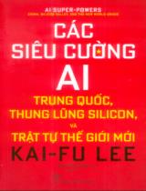 Các siêu cường AI : Trung Quốc, thung lũng Silicon, và trật tự thế giới mới / Kai Fu Lee ; Bùi Thị Thu Trang dịch