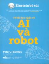 10 bài học ngắn về Ai Và Robot / Peter J. Bentley ; Thới Ngọc Tuấn Quốc, Nguyễn Bình Thành dịch