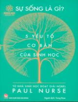 Sự sống là gì? - 5 yếu tố cơ bản của Sinh học / Paul Nurse ; Trang Rose dịch