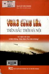 Vòng cung lửa trên bầu trời Hà Nội : kỷ niệm 40 năm chiến thắng " Điện Biên Phủ trên không" / Lê Văn Chung sưu tầm và biên soạn.