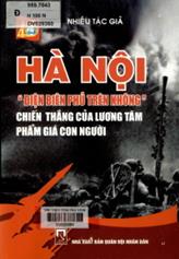 Hà Nội "Điện Biên Phủ trên không" chiến thắng của lương tâm, phẩm giá con người/ Nhiều tác giả.