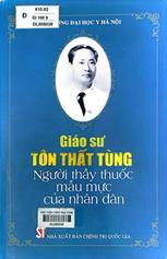 Giáo sư Tôn Thất Tùng - Người thầy thuốc mẫu mực của nhân dân /  Hoàng Thị Nhung... [và những người khác] sưu tầm và biên soạn