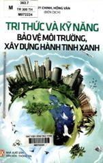 Tri thức và kỹ năng bảo vệ môi trường, xây dựng hành tinh xanh / Duy Chinh, Hồng Vân biên soạn.
