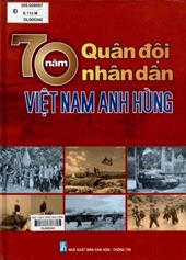 70 năm quân đội nhân dân Việt nam anh hùng / Nguyễn Đức Cường, Phạm Lan Hương, Nguyễn Minh Anh.