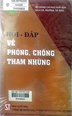 Hỏi - Đáp về phòng, chống tham nhũng /  Phạm Ngọc Hiền, Phạm Anh Tuấn đồng chủ biên