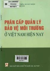 Phân cấp quản lý bảo vệ môi trường ở Việt Nam hiện nay /  Bùi Quang Tuấn, Hà Huy Ngọc, Phan Thị Phương Hoa