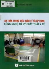An toàn trong việc quản lý và áp dụng công nghệ xử lý chất thải y tế /  Nguyễn Thị Hoàn chủ biên,... [và những người khác]