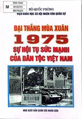 Đại thắng mùa xuân 1975 - sự hội tụ sức mạnh của dân tộc Việt Nam /  Bùi Quang Cường chủ biên,... [và những người khác]