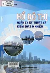 Hồ đô thị quản lý kỹ thuật và kiểm soát ô nhiễm =  Urban lakes and ponds technical management and pollution control /  Trần Đức Hạ
