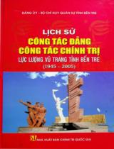Lịch sử công tác Đảng, công tác chính trị lực lượng vũ trang tỉnh Bến Tre (1945 - 2005) / Biên soạn: Nguyễn Văn Lăng, Nguyễn Văn Hoắng, Nguyễn Văn Thấm và những người khác
