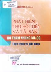 Phát hiện, thu hồi tiền và tài sản do tham nhũng mà có: Thực trạng và giải pháp /  Tô Quang Thu chủ biên,... [và những người khác]