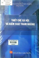 Thiết chế xã hội và kiểm soát tham nhũng /  Phạm Minh Anh...[và những người khác] :  Sách chuyên khảo