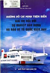 Đường Hồ Chí Minh trên biển - Giá trị đối với sự nghiệp xây dựng và bảo vệ Tổ quốc hiện nay /  Sơn Hải sưu tầm, biên soạn