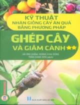 Kỹ thuật nhân giống cây ăn quả bằng phương pháp ghép cây và giâm cành / Chủ biên: Hoàng Ứng Khâm, Hoàng Khai Dũng ; Trần Giang Sơn dịch . T.2