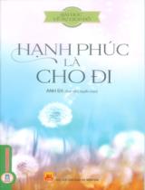 Hạnh phúc là cho đi : Bài học về sự giúp đỡ / Anh Ba sưu tầm, tuyển chọn