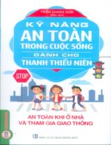 Kỹ năng an toàn trong cuộc sống dành cho thanh thiếu niên - An toàn khi ở nhà và tham gia giao thông / Trần Giang Sơn biên soạn