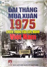 Đại thắng mùa xuân 1975 chiến thắng của sức mạnh Việt Nam / Nguyễn Duy Tường chủ biên, Bùi Thu Hương, Phạm Thuý Nga biên soạn.