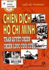 Chiến dịch Hồ Chí Minh trận quyết chiến chiến lược cuối cùng / Hồ Sĩ Thành.