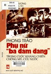 Phong trào phụ nữ "ba đảm đang" trong cuộc kháng chiến chống Mỹ, cứu nước / Lê Chân Phương biên soạn và sưu tầm.