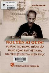 Nguyễn Ái Quốc sự sáng tạo trong thành lập Đảng cộng sản Việt Nam, giá trị lịch sử và hiện thực / Nguyễn Đình Đài.