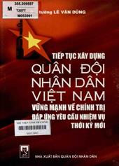 Tiếp tục xây dựng quân đội nhân dân Việt Nam vững mạnh về chính trị đáp ứng yêu cầu nhiệm vụ thời kỳ mới / Lê Văn Dũng.
