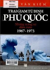 Trại giam tù binh Phú Quốc những trang sử đẫm máu (1967 - 1973) /  Trần Văn Kiêm