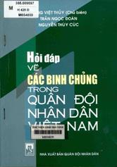 Hỏi đáp về các binh chủng trong quân đội nhân dân Việt Nam/ Đặng Việt Thủy chủ biên, Trần Ngọc Đoàn, Nguyễn Thúy Cúc.