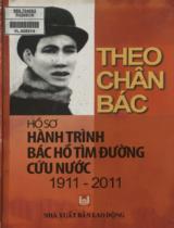Theo chân Bác : Hồ sơ hành trình Bác Hồ tìm đường cứu nước 1911-2011 / Đỗ Bích Hà, Lê Ngọc Nhi tổ chức bản thảo