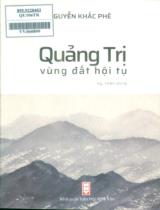 Quảng Trị - Vùng đất hội tụ : Tuyển tập bài viết về Quảng Trị (1976 - 2023). Ký, chân dung / Nguyễn Khắc Phê