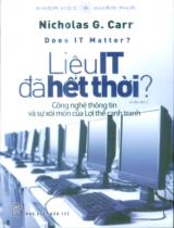 Liệu IT đã hết thời? : Công nghệ thông tin và sự xói mòn của lợi thế cạnh tranh / Nicholas G. Carr ; Vũ Duy Mẫn, Vũ Tuấn Ngọc dịch