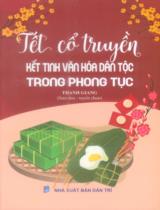 Tết cổ truyền - Kết tinh văn hoá dân tộc trong phong tục / Thanh Giang sưu tầm, tuyển chọn