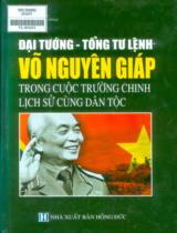 Đại tướng - Tổng tư lệnh Võ Nguyên Giáp trong cuộc trường chinh lịch sử cùng dân tộc / Nguyễn Hòa tuyển chọn và hệ thống