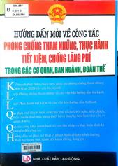 Hướng dẫn mới về công tác phòng, chống tham nhũng, thực hành tiết kiệm, chống lãng phí trong các cơ quan, ban ngành, đoàn thể / Khải Nguyên sưu tầm và hệ thống hóa.
