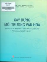 Xây dựng môi trường văn hóa trong các trường đại học, cao đẳng văn hóa nghệ thuật / Mai Thị Thùy Hương chủ biên ; Phạm Ngọc Trung, Lý Thị Loan