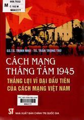 Cách mạng tháng Tám 1945 thắng lợi vĩ đại đầu tiên của cách mạng Việt Nam / Trịnh Nhu, Trần Trọng Thơ.
