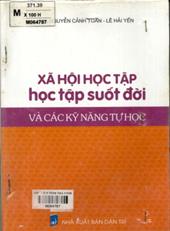 Xã hội học tập - Học suốt đời và kỹ năng tự học / Nguyễn Cảnh Toàn, Lê Hải Yến.